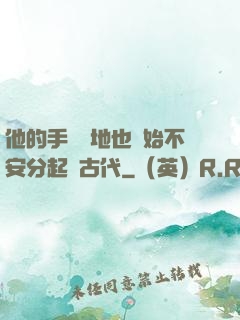 他的手漸漸地也開始不安分起來古代